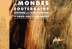 Les mondes souterrains Histoire de l'exploitation du sous-sol du Calvados