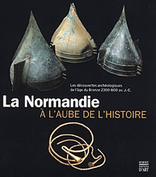 La Normandie à l'aube de l'Histoire : les découvertes archéologiques de l'âge du bronze, 2300-800 av. J.-C.