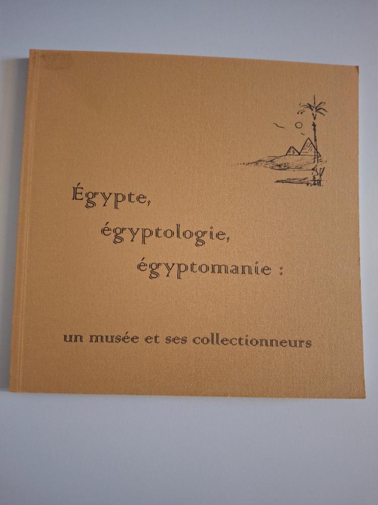 Égypte, égyptologie, égyptomanie : un musée et ses collectionneurs 