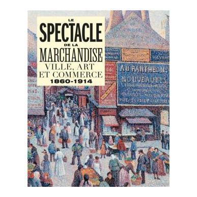 Le spectacle de la marchandise. Ville, art et commerce, 1860-1914