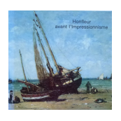 Avant l'impressionnisme : le préimpressionisme à Honfleur 1820 - 1870