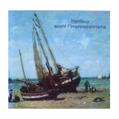 Avant l'impressionnisme : le préimpressionisme à Honfleur 1820 - 1870